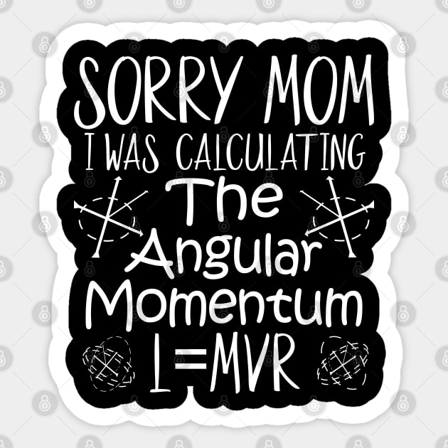 Sorry Mom I Was Calculating The Angular Momentum Sticker by alcoshirts